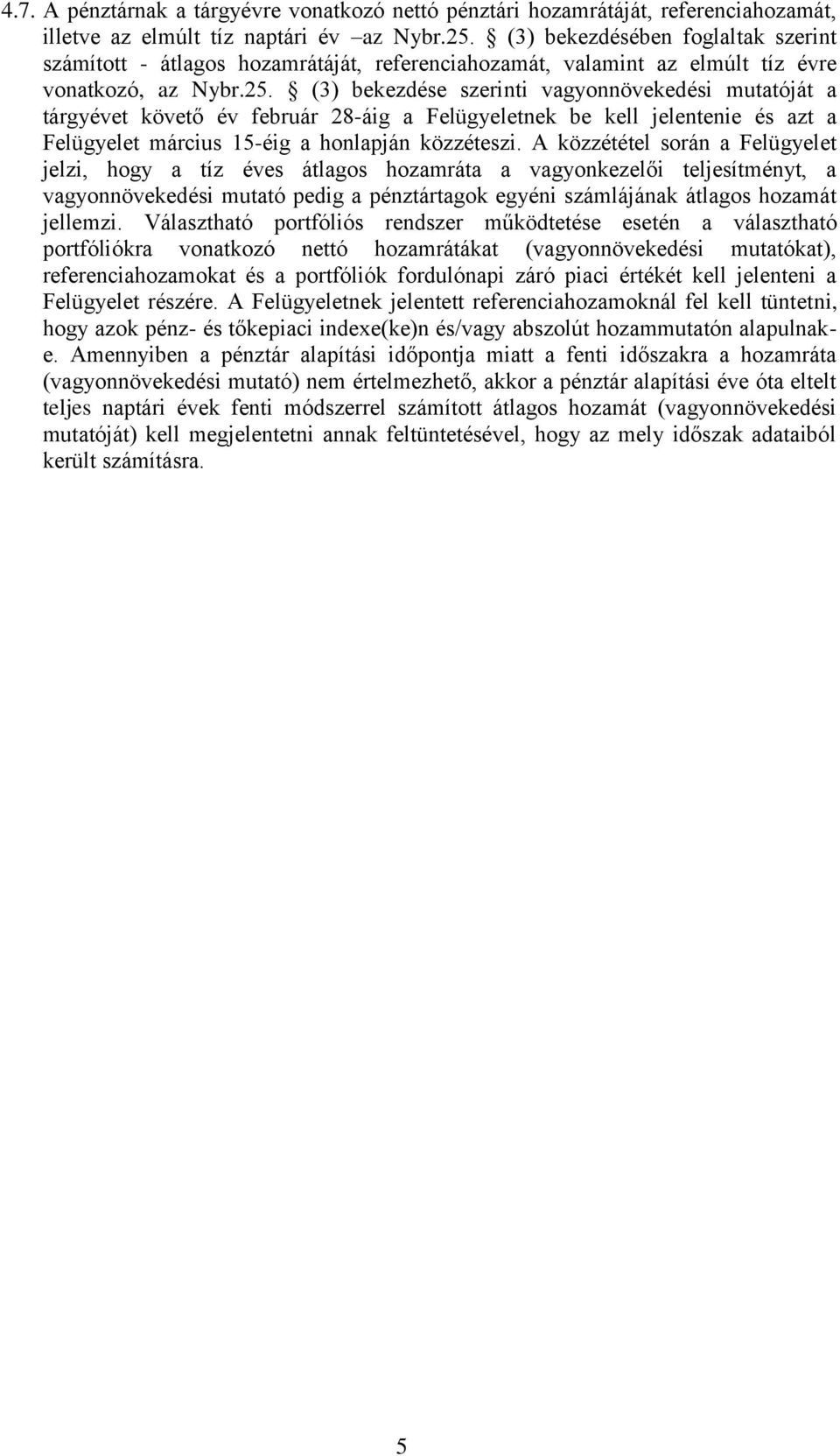 (3) bekezdése szerinti vagyonnövekedési mutatóját a tárgyévet követő év február 28-áig a Felügyeletnek be kell jelentenie és azt a Felügyelet március 15-éig a honlapján közzéteszi.