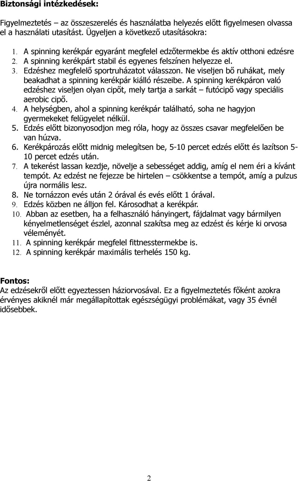 Ne viseljen bő ruhákat, mely beakadhat a spinning kerékpár kiálló részeibe. A spinning kerékpáron való edzéshez viseljen olyan cipőt, mely tartja a sarkát futócipő vagy speciális aerobic cipő. 4.