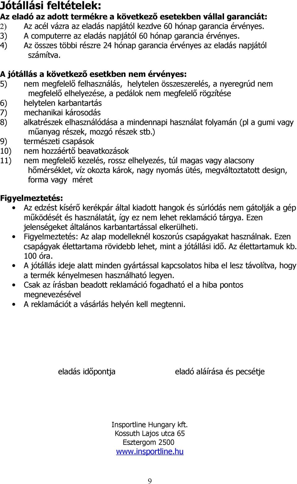 A jótállás a következő esetkben nem érvényes: 5) nem megfelelő felhasználás, helytelen összeszerelés, a nyeregrúd nem megfelelő elhelyezése, a pedálok nem megfelelő rögzítése 6) helytelen