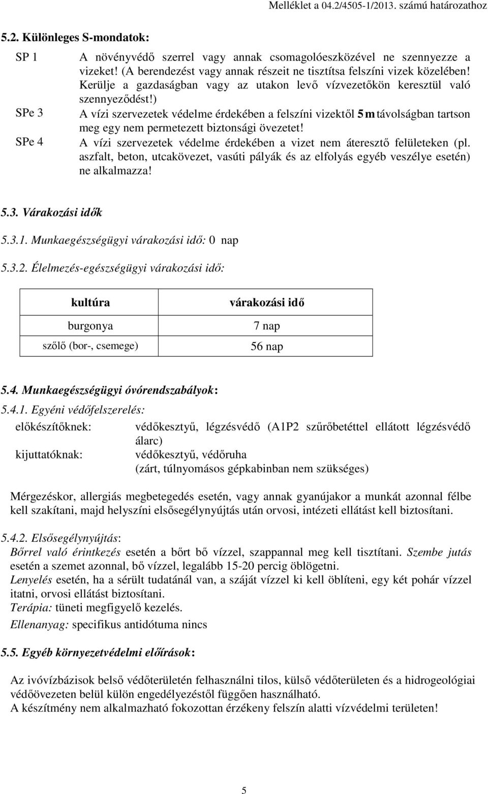 ) A vízi szervezetek védelme érdekében a felszíni vizektől 5 m távolságban tartson meg egy nem permetezett biztonsági övezetet!