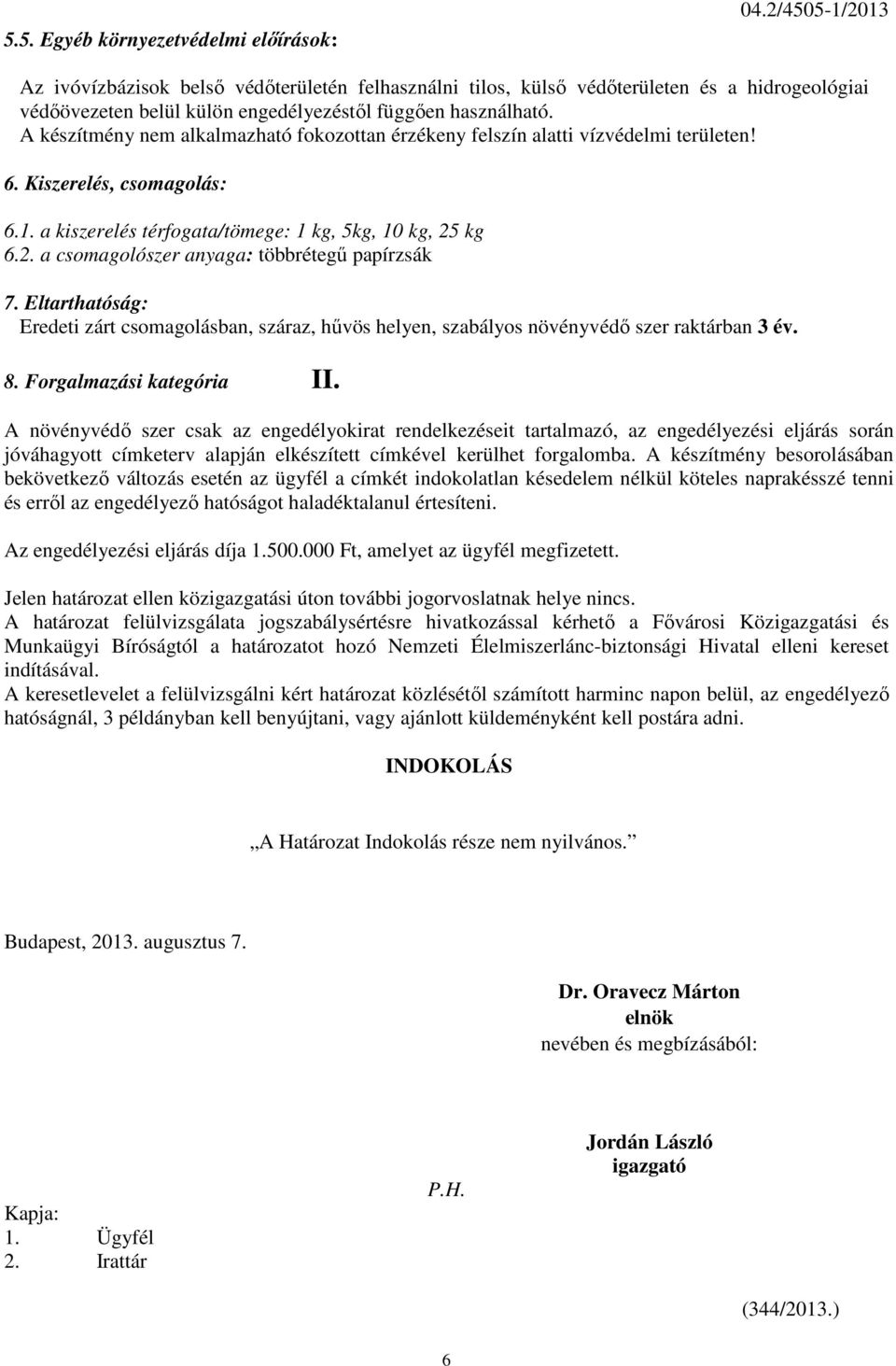 A készítmény nem alkalmazható fokozottan érzékeny felszín alatti vízvédelmi területen! 6. Kiszerelés, csomagolás: 6.1. a kiszerelés térfogata/tömege: 1 kg, 5kg, 10 kg, 25