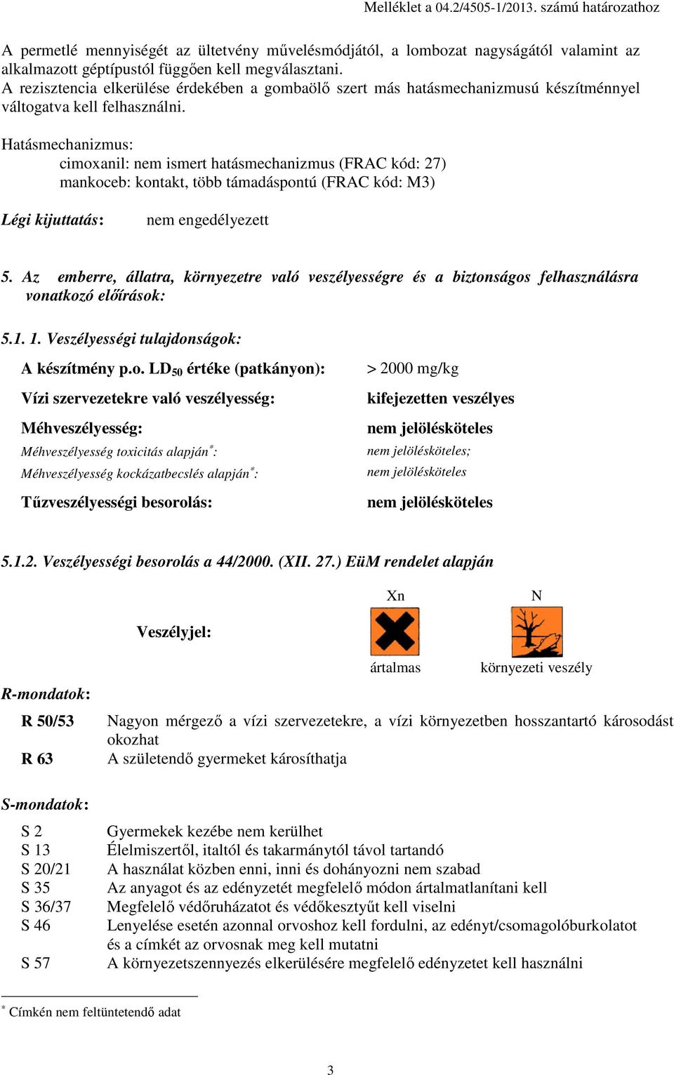 Hatásmechanizmus: cimoxanil: nem ismert hatásmechanizmus (FRAC kód: 27) mankoceb: kontakt, több támadáspontú (FRAC kód: M3) Légi kijuttatás: nem engedélyezett 5.