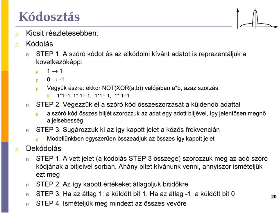 Végezzük el a szóró kód összeszorzását a küldendő adattal a szóró kód összes bitjét szorozzuk az adat egy adott bitjével, így jelentősen megnő a jelsebesség STEP 3.