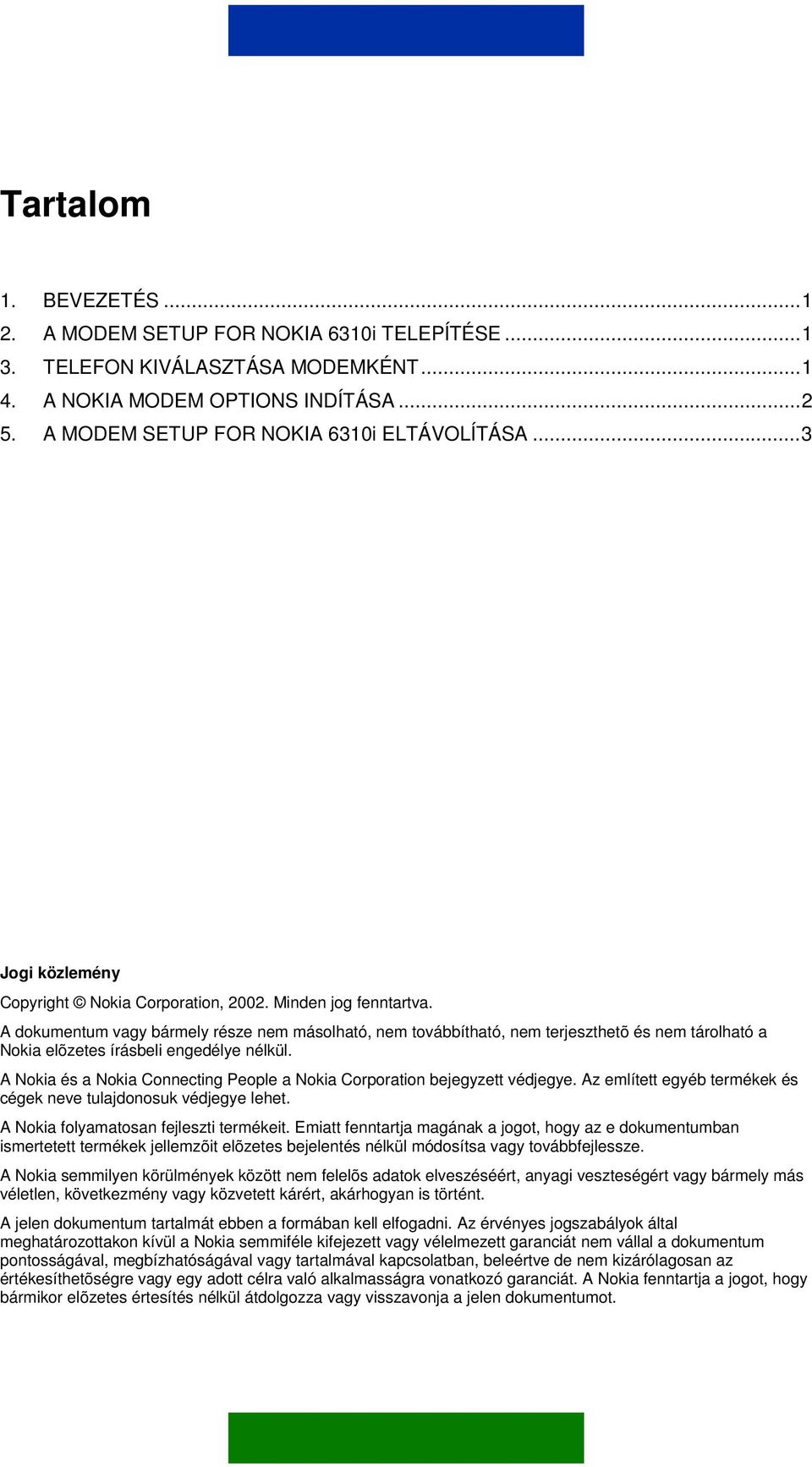 A dokumentum vagy bármely része nem másolható, nem továbbítható, nem terjeszthetõ és nem tárolható a Nokia elõzetes írásbeli engedélye nélkül.
