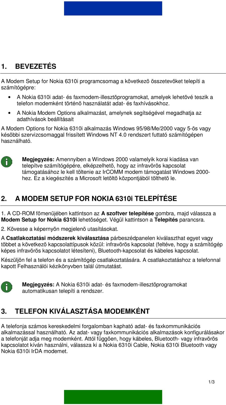 A Nokia Modem Options alkalmazást, amelynek segítségével megadhatja az adathívások beállításait A Modem Options for Nokia 6310i alkalmazás Windows 95/98/Me/2000 vagy 5-ös vagy késõbbi