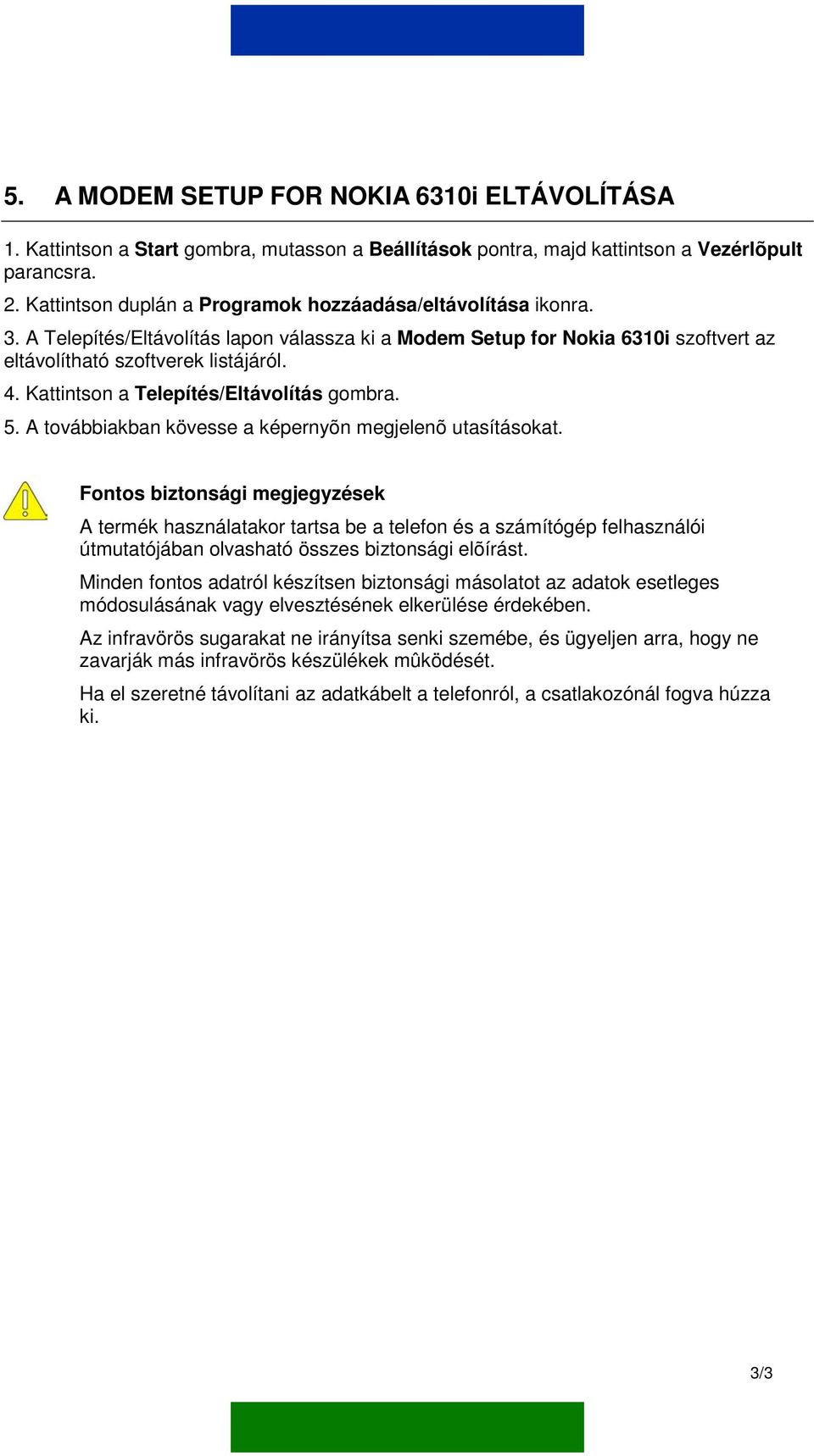 Kattintson a Telepítés/Eltávolítás gombra. 5. A továbbiakban kövesse a képernyõn megjelenõ utasításokat.