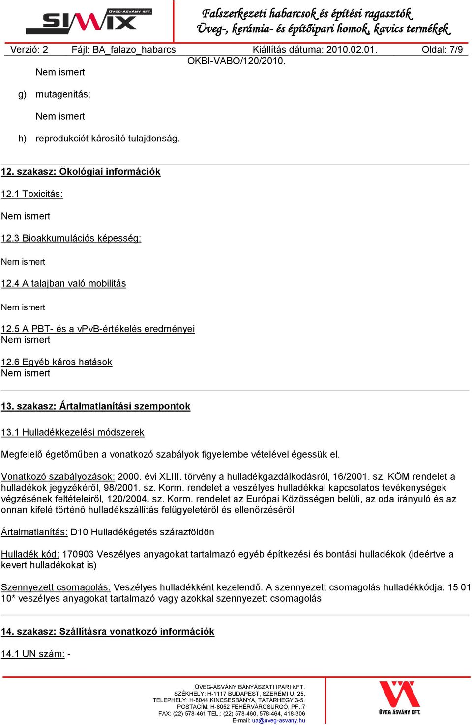 1 Hulladékkezelési módszerek Megfelelő égetőműben a vonatkozó szabályok figyelembe vételével égessük el. Vonatkozó szabályozások: 2000. évi XLIII. törvény a hulladékgazdálkodásról, 16/2001. sz. KÖM rendelet a hulladékok jegyzékéről, 98/2001.