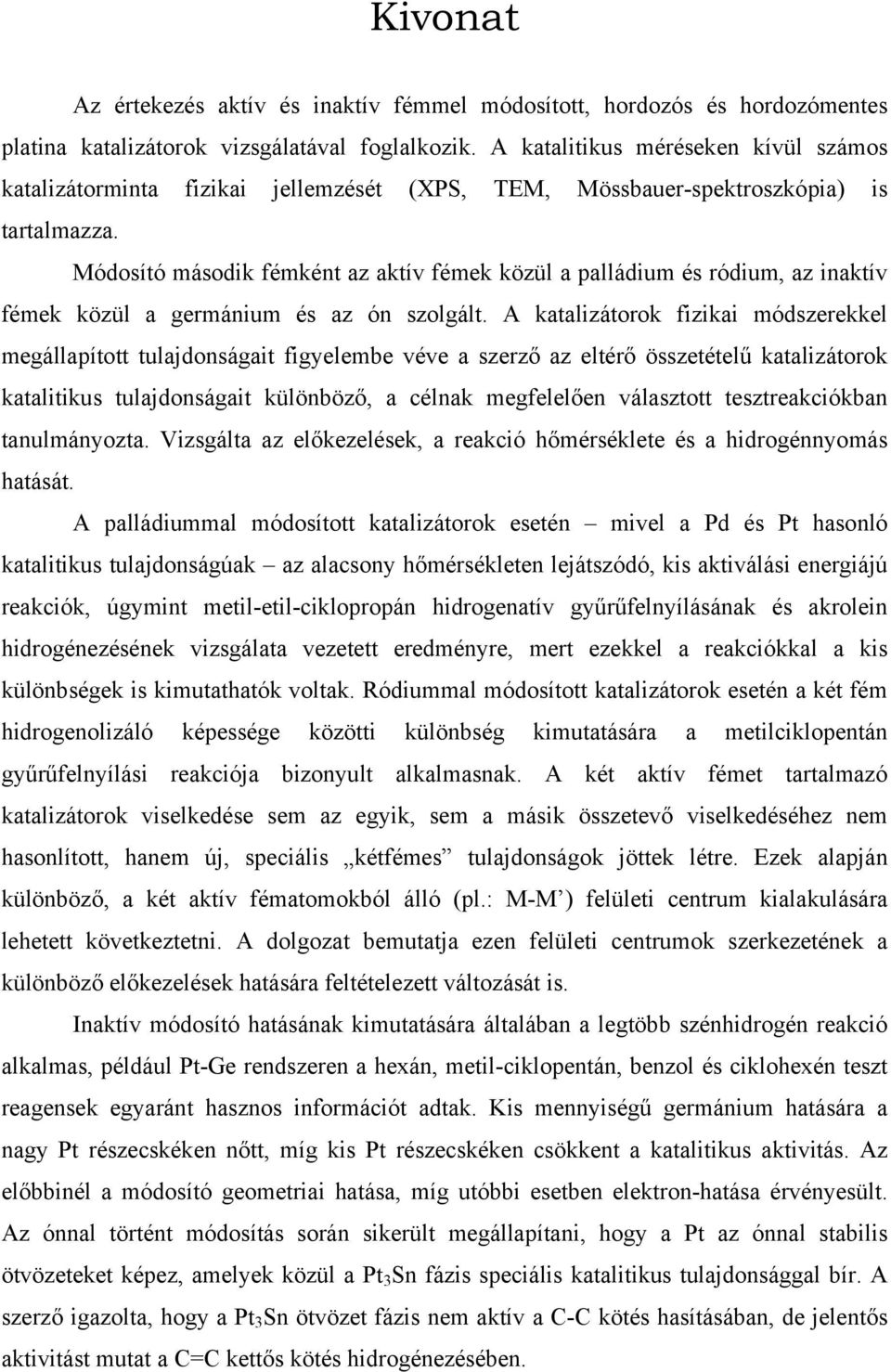 Módosító második fémként az aktív fémek közül a palládium és ródium, az inaktív fémek közül a germánium és az ón szolgált.