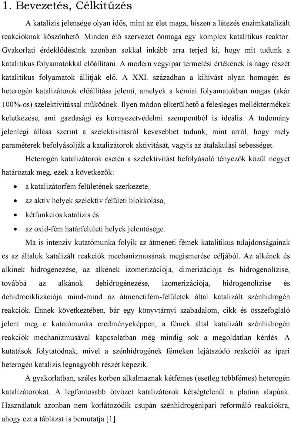 A modern vegyipar termelési értékének is nagy részét katalitikus folyamatok állítják elő. A XXI.