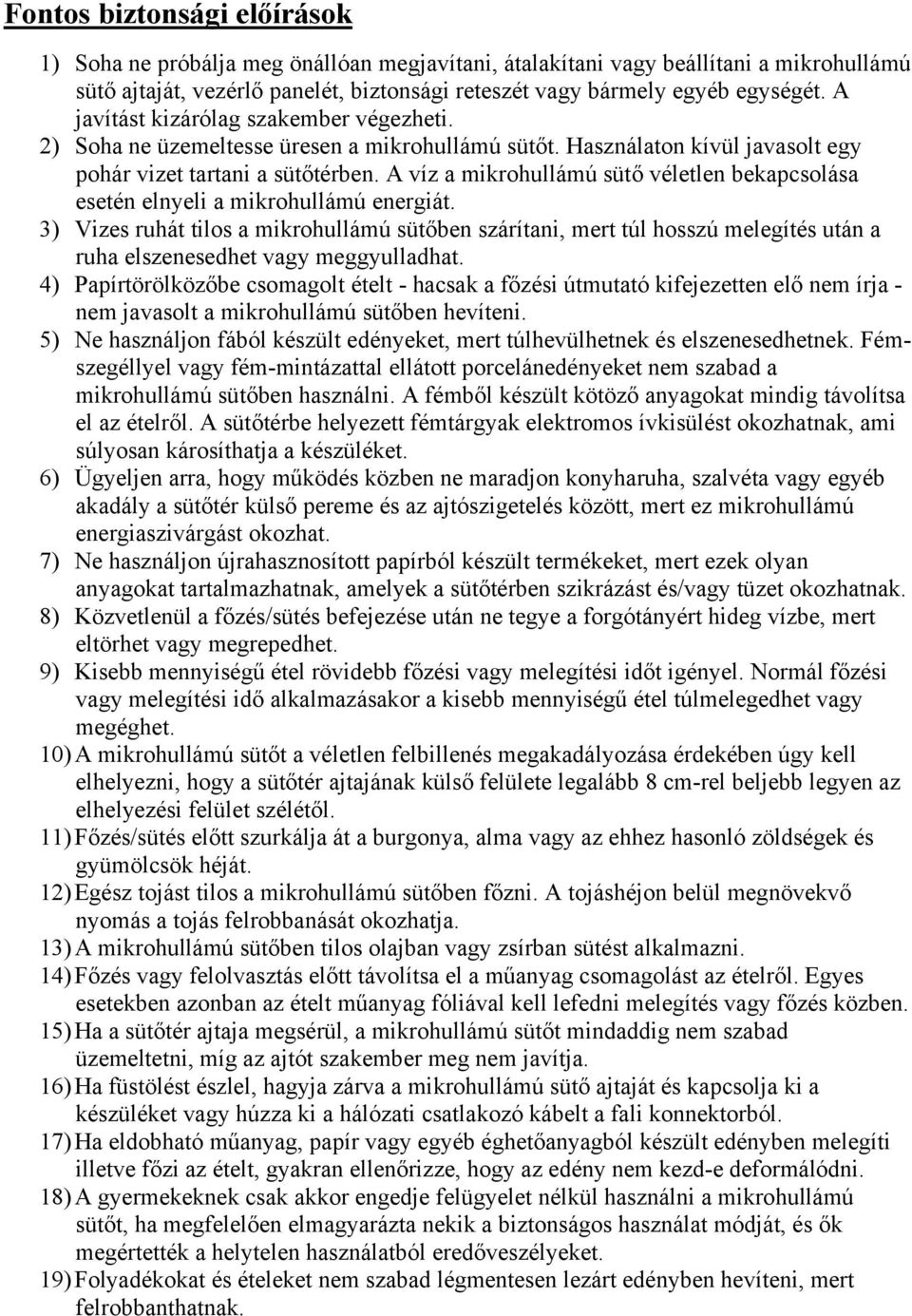 A víz a mikrohullámú sütő véletlen bekapcsolása esetén elnyeli a mikrohullámú energiát.