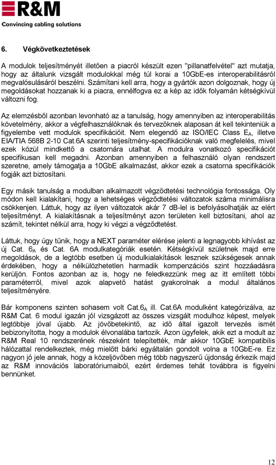 Az elemzésből azonban levonható az a tanulság, hogy amennyiben az interoperabilitás követelmény, akkor a végfelhasználóknak és tervezőknek alaposan át kell tekinteniük a figyelembe vett modulok