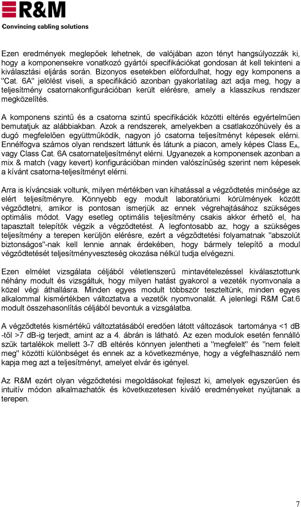 6A" jelölést viseli, a specifikáció azonban gyakorlatilag azt adja meg, hogy a teljesítmény csatornakonfigurációban került elérésre, amely a klasszikus rendszer megközelítés.