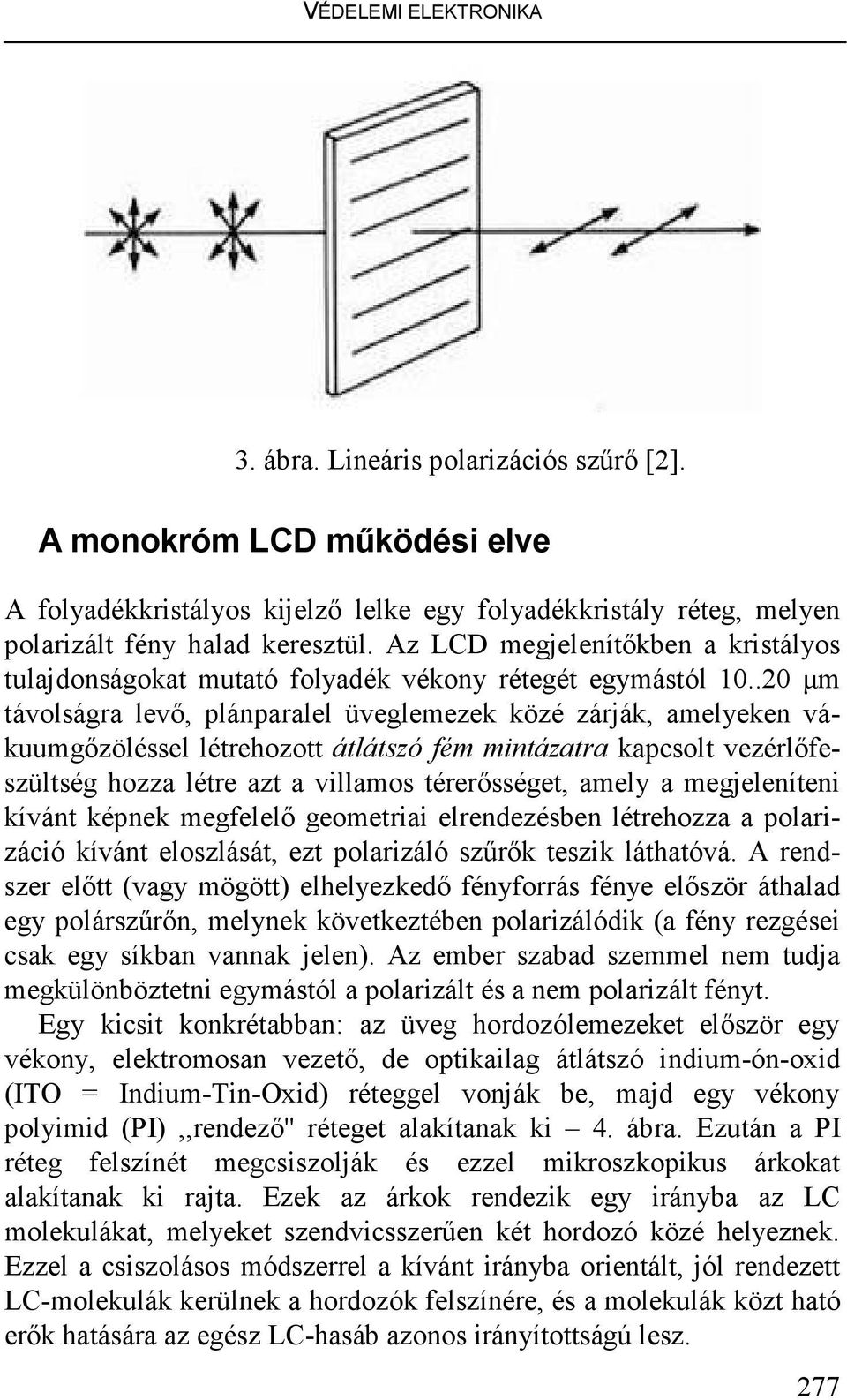 .20 µm távolságra levı, plánparalel üveglemezek közé zárják, amelyeken vákuumgızöléssel létrehozott átlátszó fém mintázatra kapcsolt vezérlıfeszültség hozza létre azt a villamos térerısséget, amely a