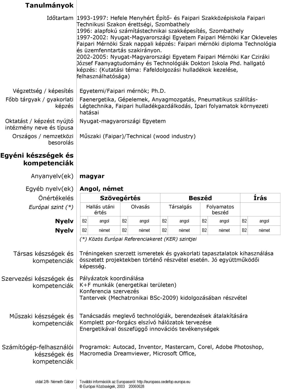 2002-2005: Nyugat-Magyarországi Egyetem Faipari Mérnöki Kar Cziráki József Faanyagtudomány és Technológiák Doktori Iskola Phd.