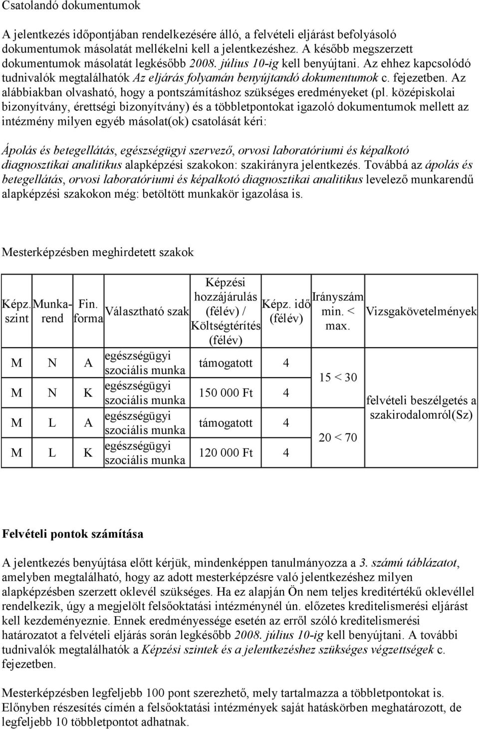 Az alábbiakban olvasható, hogy a pontszámításhoz szükséges eredményeket (pl.