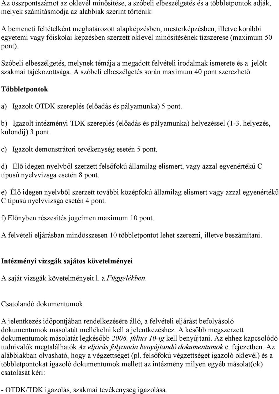 Szóbeli elbeszélgetés, melynek témája a megadott felvételi irodalmak ismerete és a jelölt szakmai tájékozottsága. A szóbeli elbeszélgetés során maximum 40 pont szerezhetı.