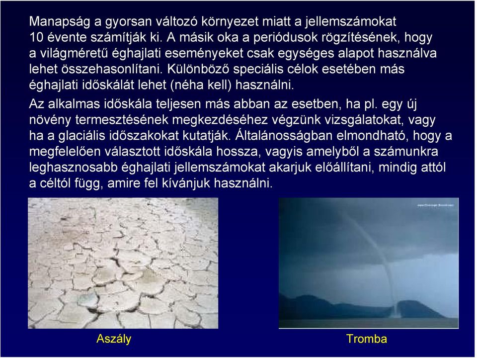 Különböző speciális célok esetében más éghajlati időskálát lehet (néha kell) használni. Az alkalmas időskála teljesen más abban az esetben, ha pl.