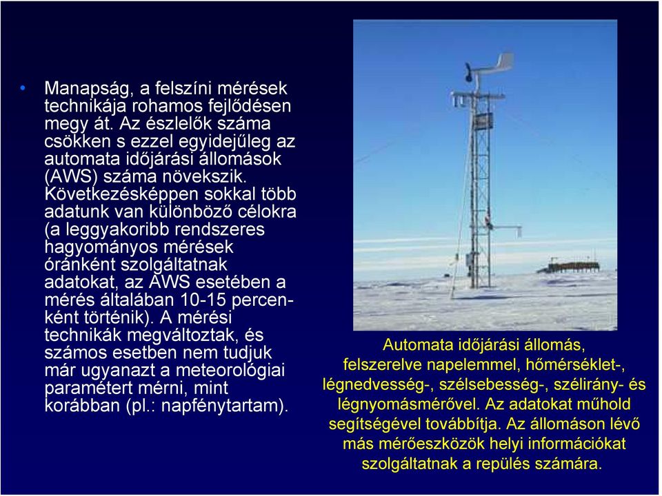 történik). A mérési technikák megváltoztak, és számos esetben nem tudjuk már ugyanazt a meteorológiai paramétert mérni, mint korábban (pl.: napfénytartam).