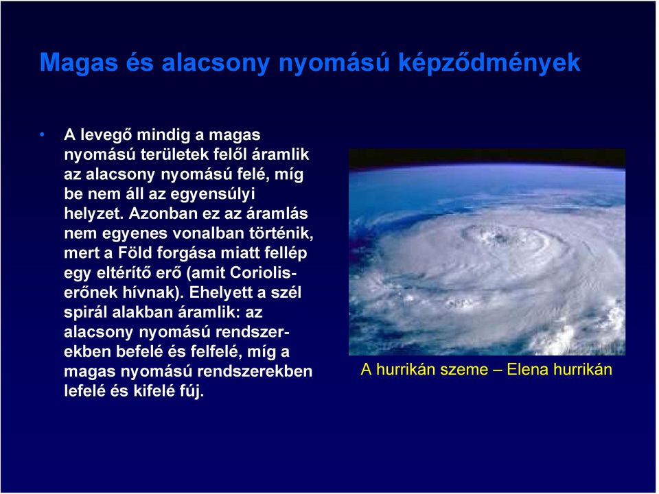 Azonban ez az áramlás nem egyenes vonalban történik, mert a Föld forgása miatt fellép egy eltérítő erő (amit