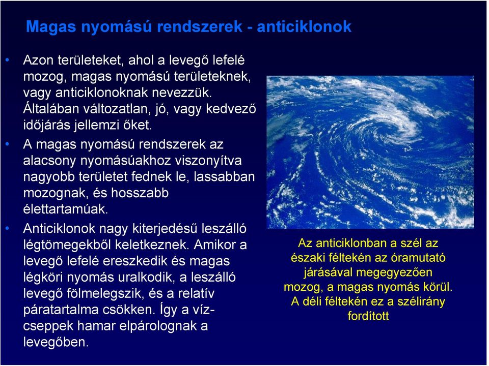 A magas nyomású rendszerek az alacsony nyomásúakhoz viszonyítva nagyobb területet fednek le, lassabban mozognak, és hosszabb élettartamúak.