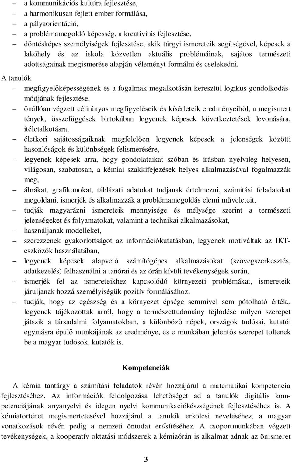 A tanulók megfigyelőképességének és a fogalmak megalkotásán keresztül logikus gondolkodásmódjának fejlesztése, önállóan végzett célirányos megfigyeléseik és kísérleteik eredményeiből, a megismert