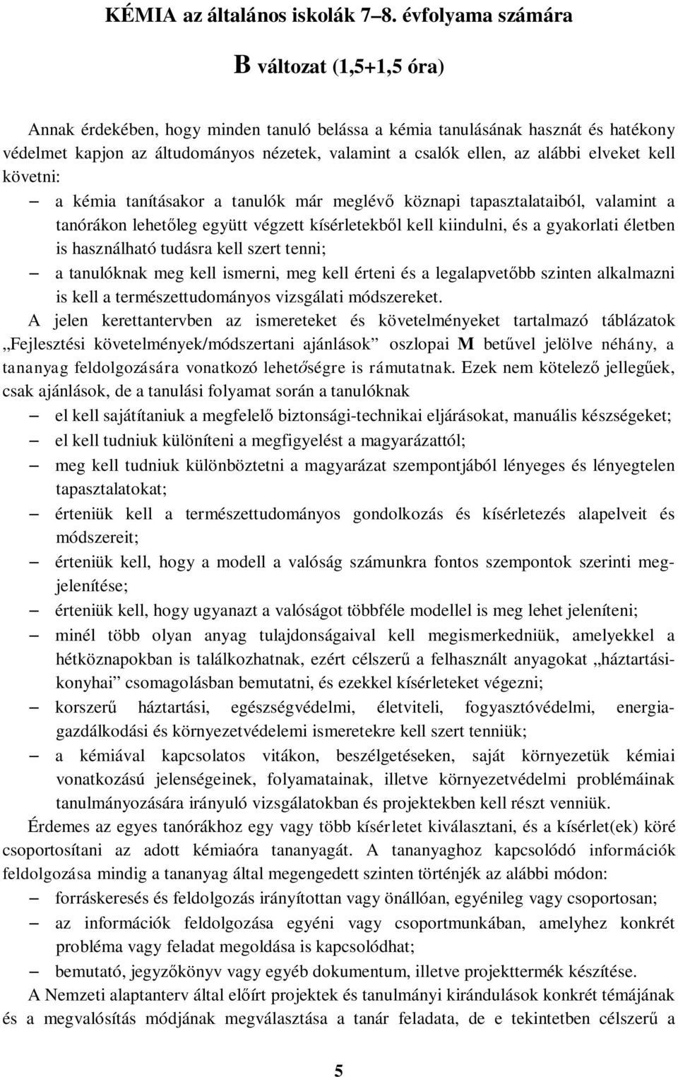 alábbi elveket kell követni: - a kémia tanításakor a tanulók már meglévő köznapi tapasztalataiból, valamint a tanórákon lehetőleg együtt végzett kísérletekből kell kiindulni, és a gyakorlati életben
