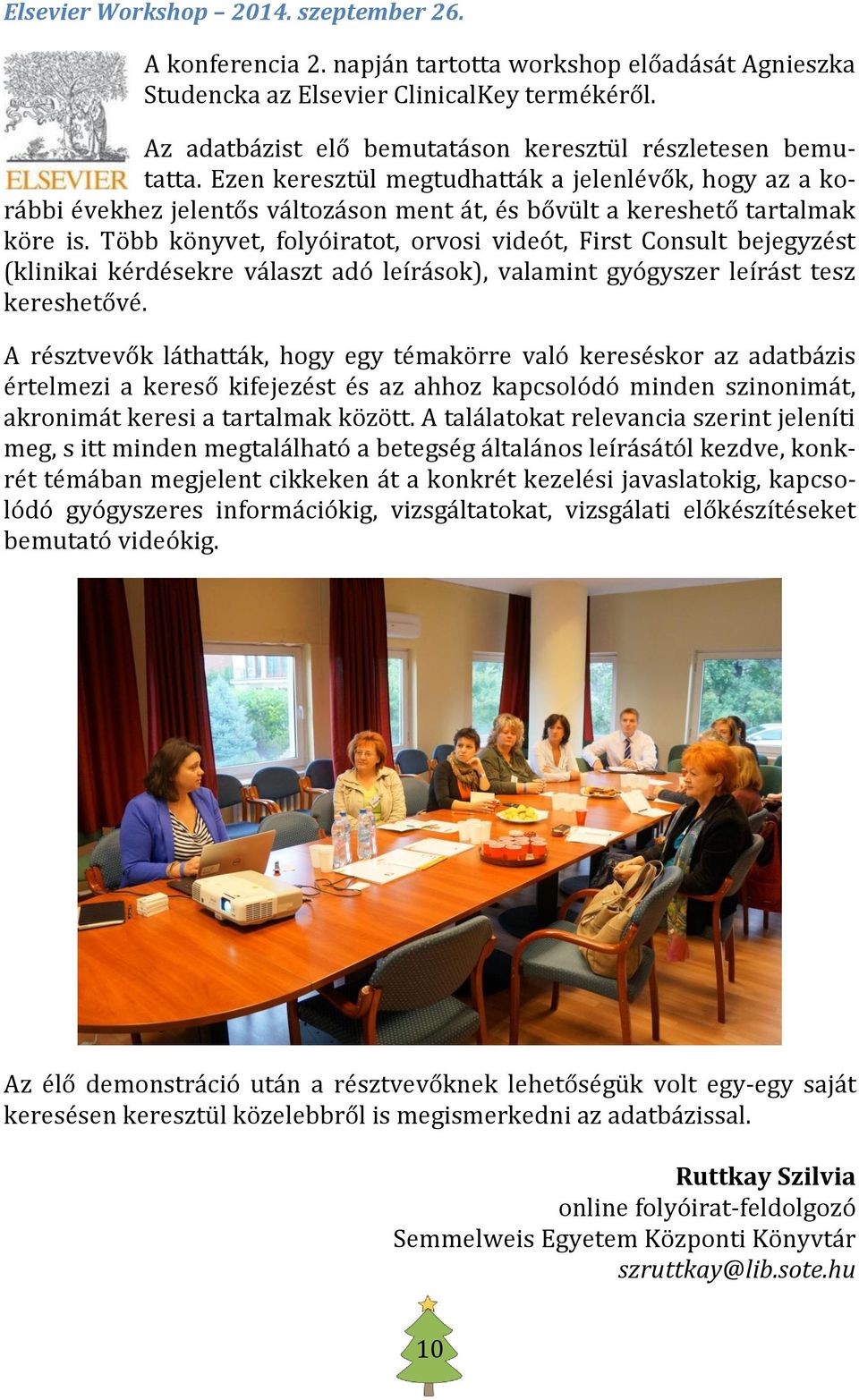 Több könyvet, folyóiratot, orvosi videót, First Consult bejegyzést (klinikai kérdésekre választ adó leírások), valamint gyógyszer leírást tesz kereshetővé.