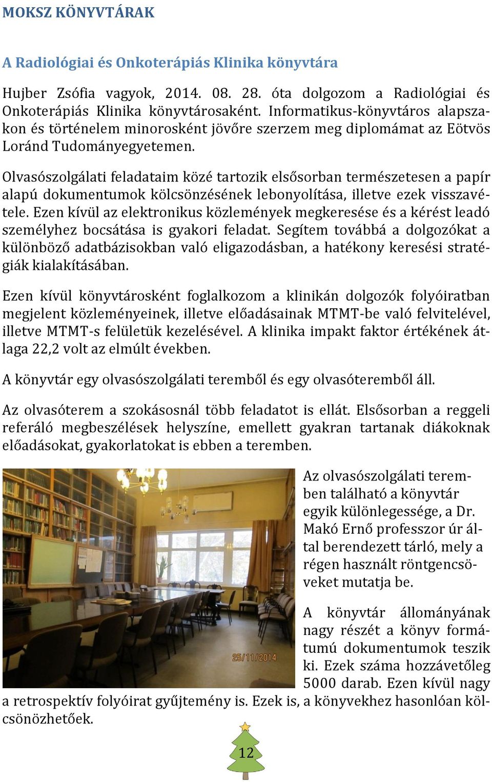 Olvasószolgálati feladataim közé tartozik elsősorban természetesen a papír alapú dokumentumok kölcsönzésének lebonyolítása, illetve ezek visszavétele.