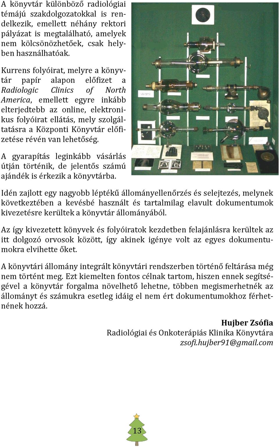 Központi Könyvtár előfizetése révén van lehetőség. A gyarapítás leginkább vásárlás útján történik, de jelentős számú ajándék is érkezik a könyvtárba.