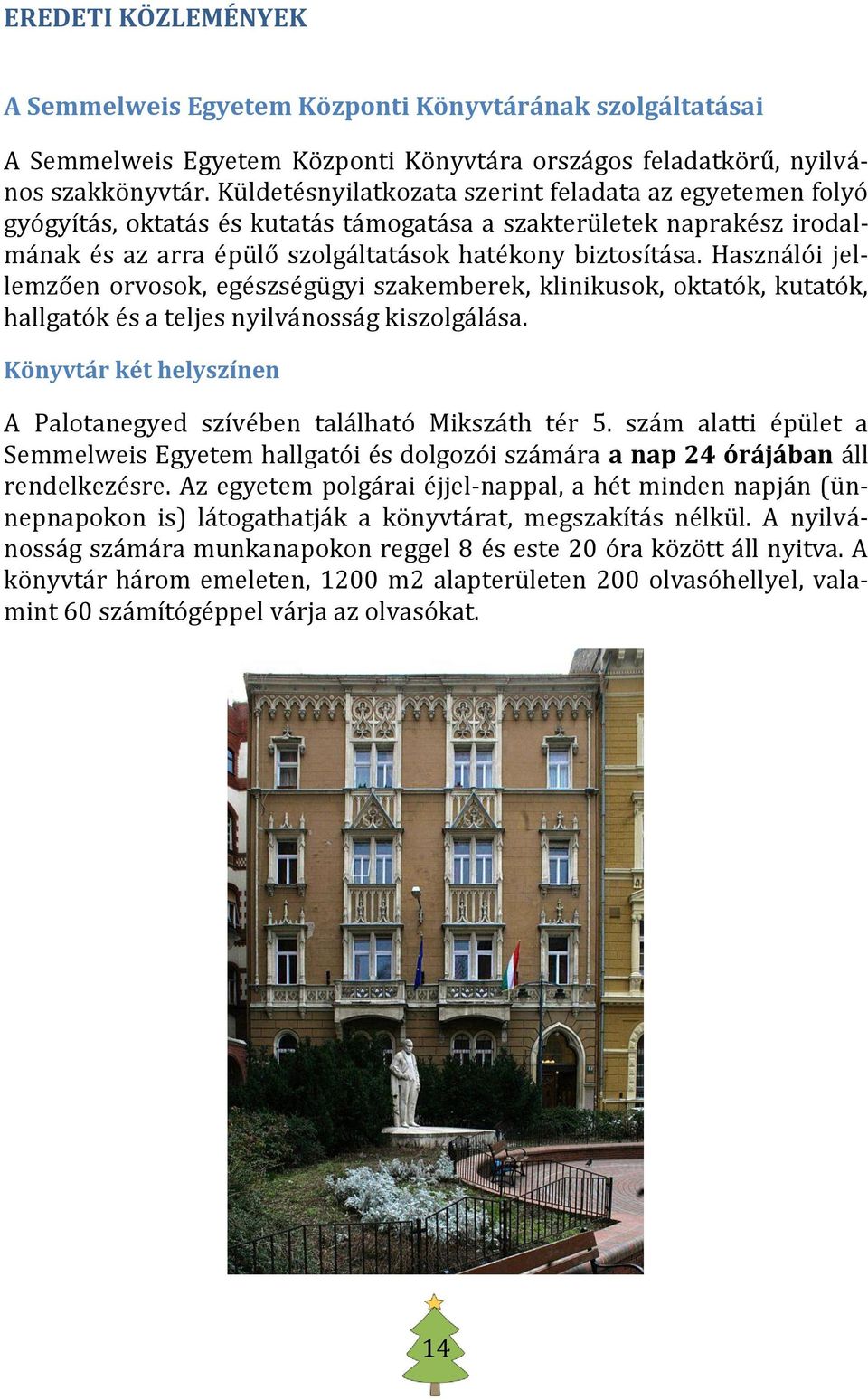 Használói jellemzően orvosok, egészségügyi szakemberek, klinikusok, oktatók, kutatók, hallgatók és a teljes nyilvánosság kiszolgálása.