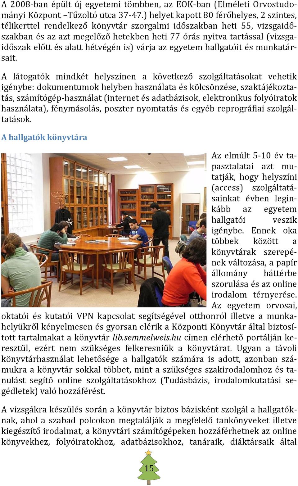 és alatt hétvégén is) várja az egyetem hallgatóit és munkatársait.