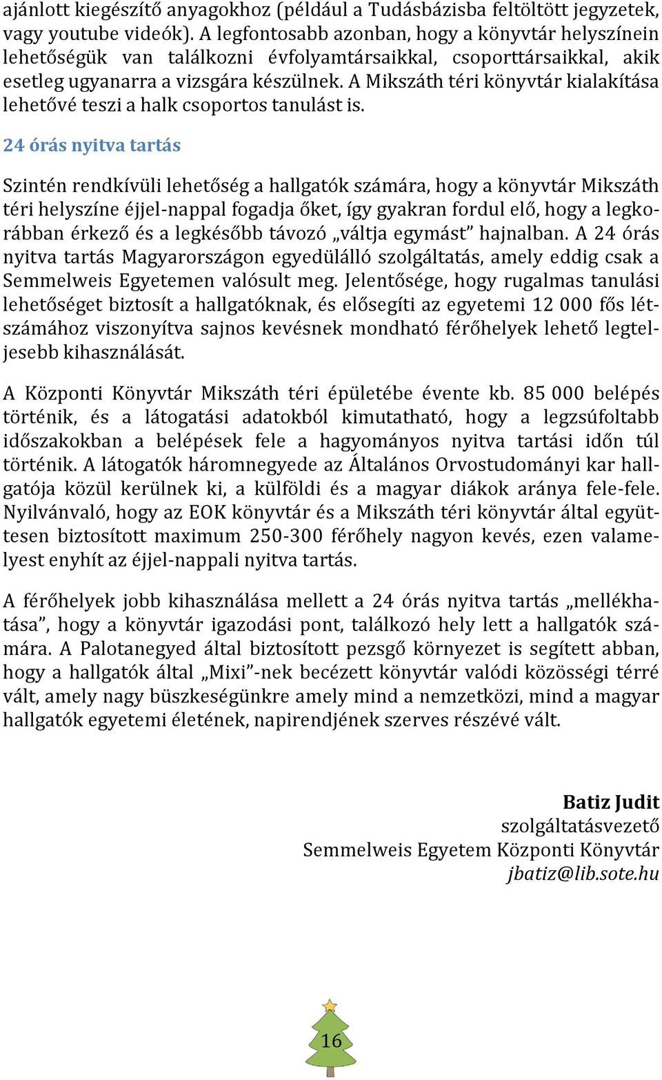 A Mikszáth téri könyvtár kialakítása lehetővé teszi a halk csoportos tanulást is.