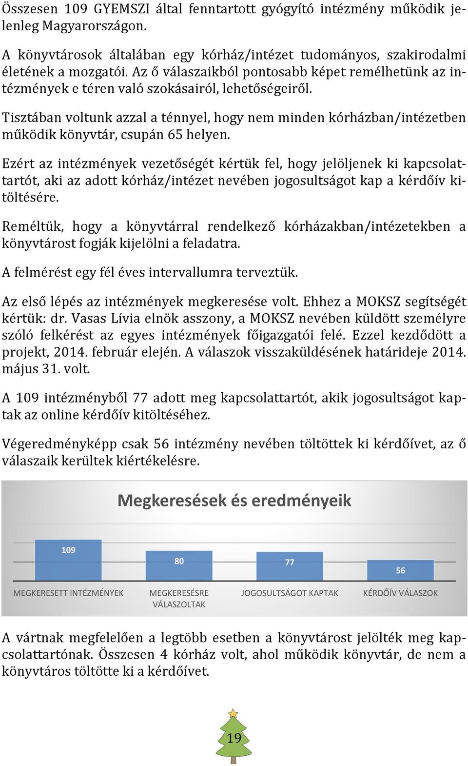 Tisztában voltunk azzal a ténnyel, hogy nem minden kórházban/intézetben működik könyvtár, csupán 65 helyen.