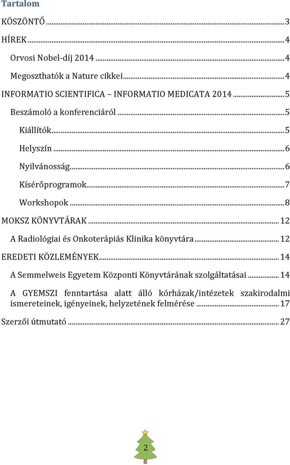 .. 12 A Radiológiai és Onkoterápiás Klinika könyvtára... 12 EREDETI KÖZLEMÉNYEK... 14 A Semmelweis Egyetem Központi Könyvtárának szolgáltatásai.