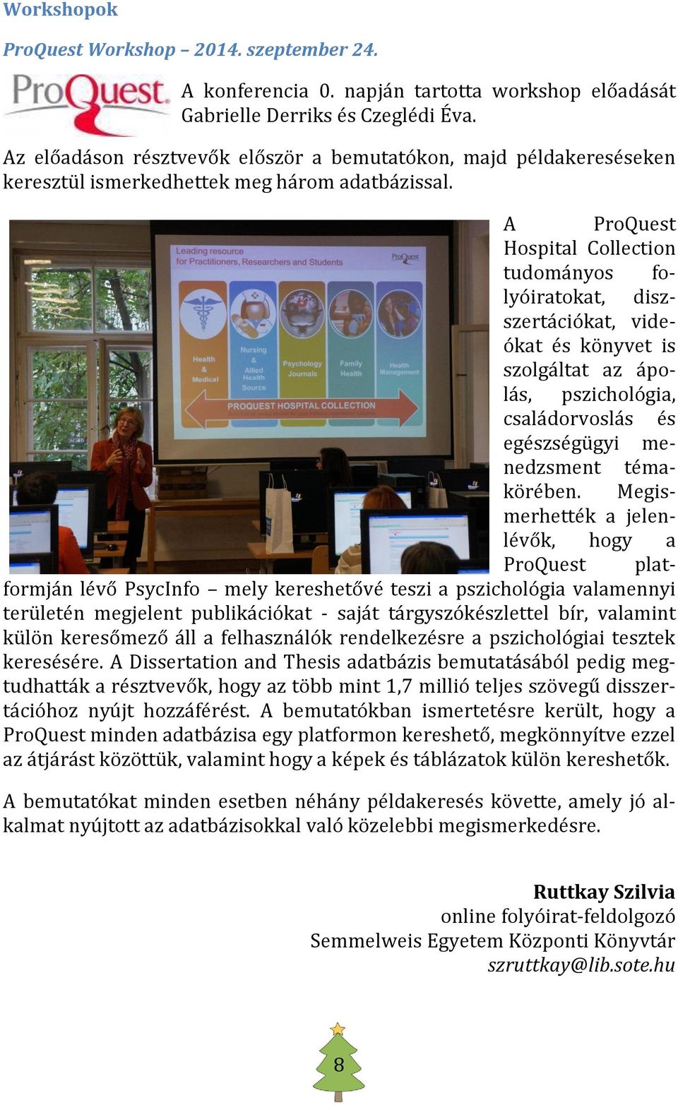 A ProQuest Hospital Collection tudományos folyóiratokat, diszszertációkat, videókat és könyvet is szolgáltat az ápolás, pszichológia, családorvoslás és egészségügyi menedzsment témakörében.