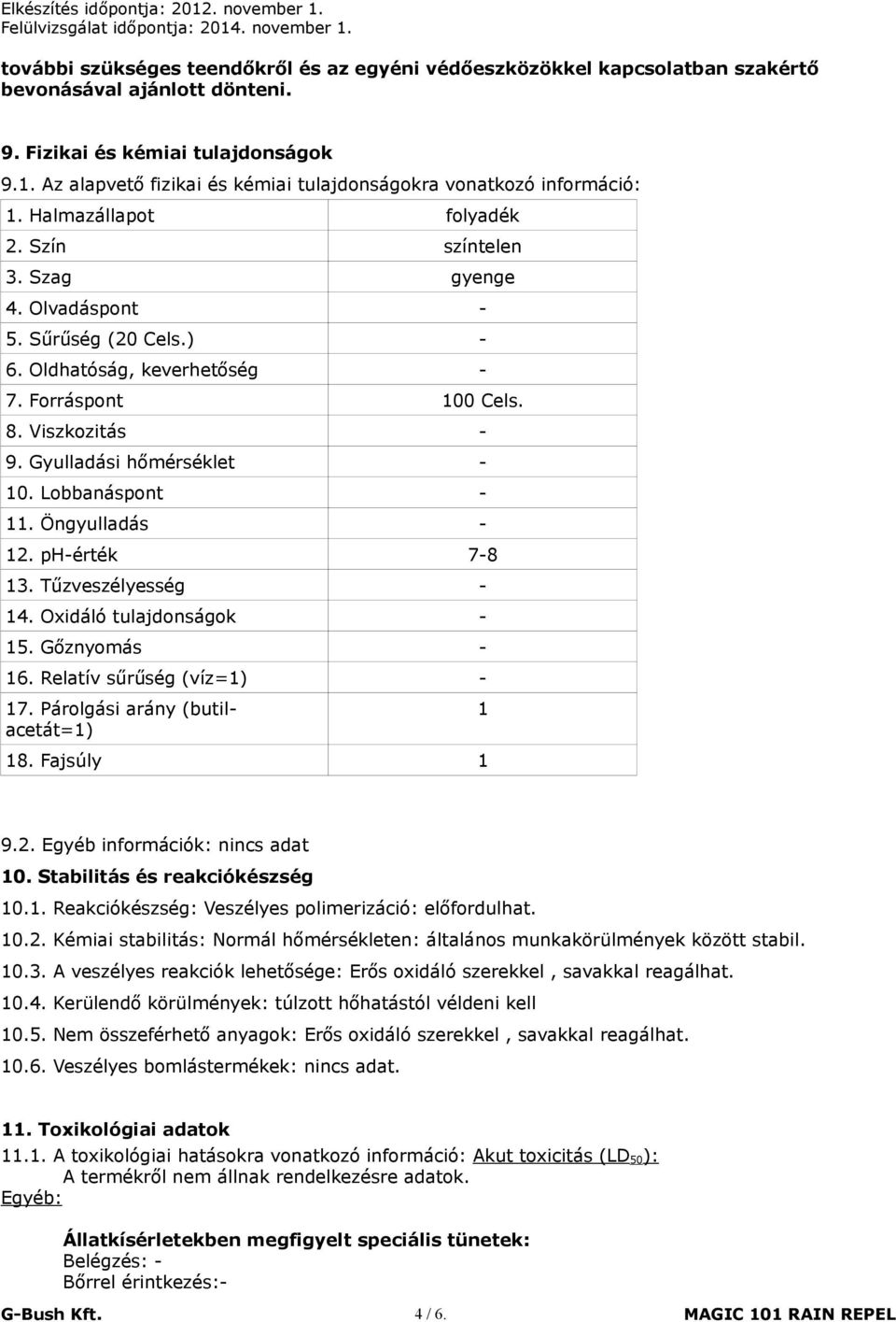 Forráspont 100 Cels. 8. Viszkozitás - 9. Gyulladási hőmérséklet - 10. Lobbanáspont - 11. Öngyulladás - 12. ph-érték 7-8 13. Tűzveszélyesség - 14. Oxidáló tulajdonságok - 15. Gőznyomás - 16.