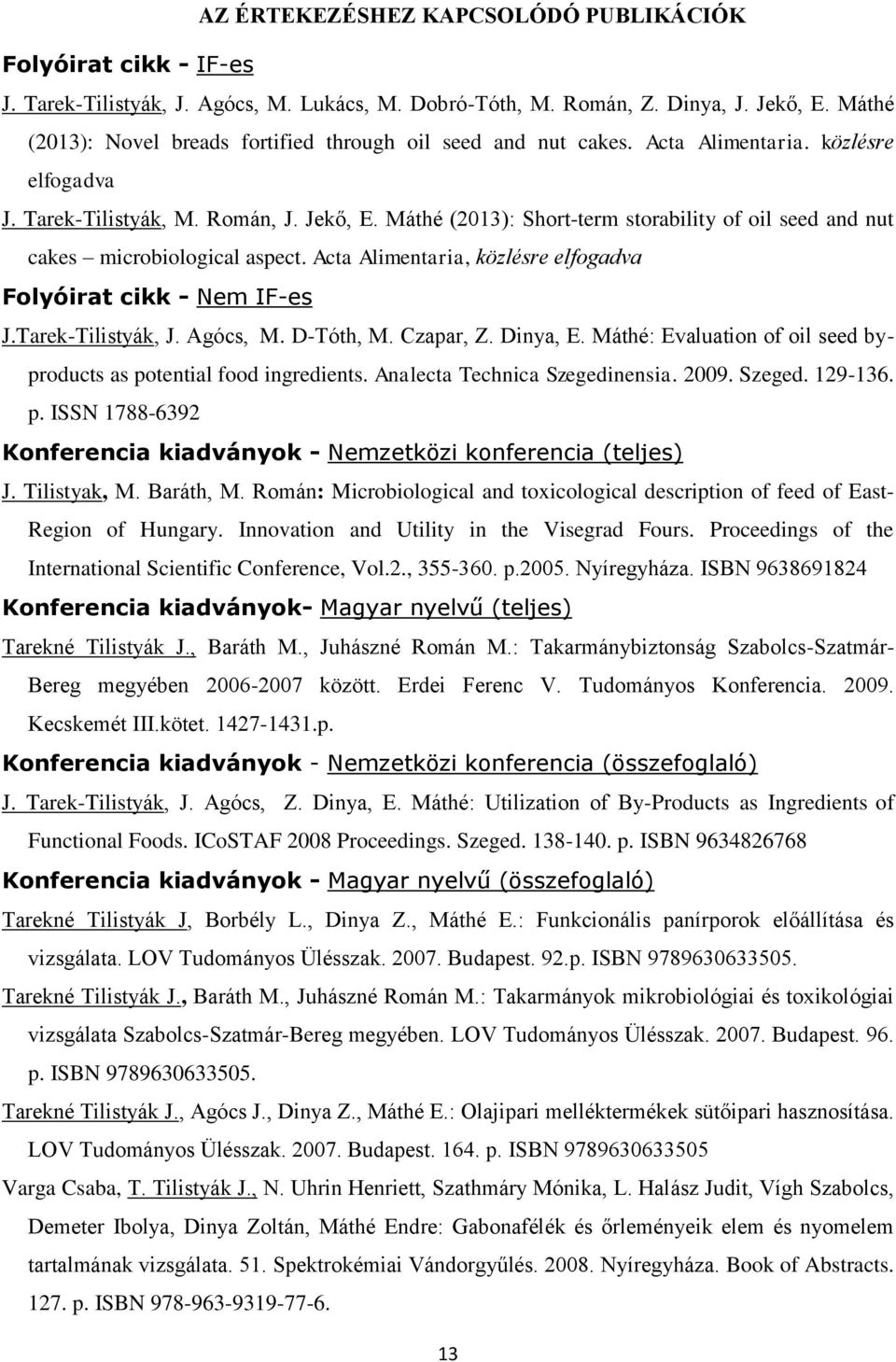 Máthé (2013): Short-term storability of oil seed and nut cakes microbiological aspect. Acta Alimentaria, közlésre elfogadva Folyóirat cikk - Nem IF-es J.Tarek-Tilistyák, J. Agócs, M. D-Tóth, M.