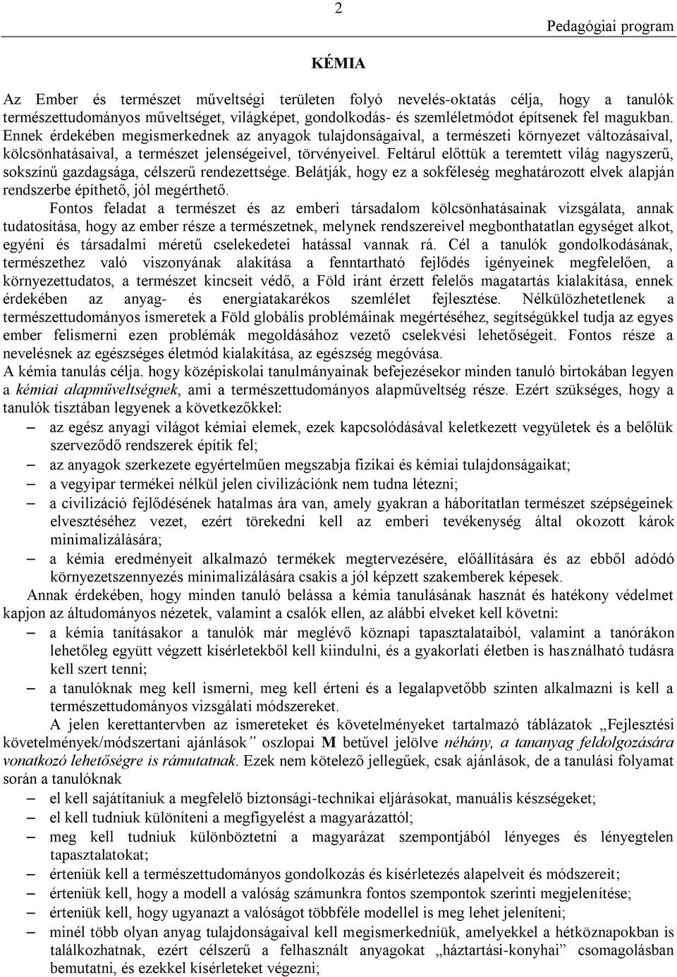 Feltárul előttük a teremtett világ nagyszerű, sokszínű gazdagsága, célszerű rendezettsége. Belátják, hogy ez a sokféleség meghatározott elvek alapján rendszerbe építhető, jól megérthető.