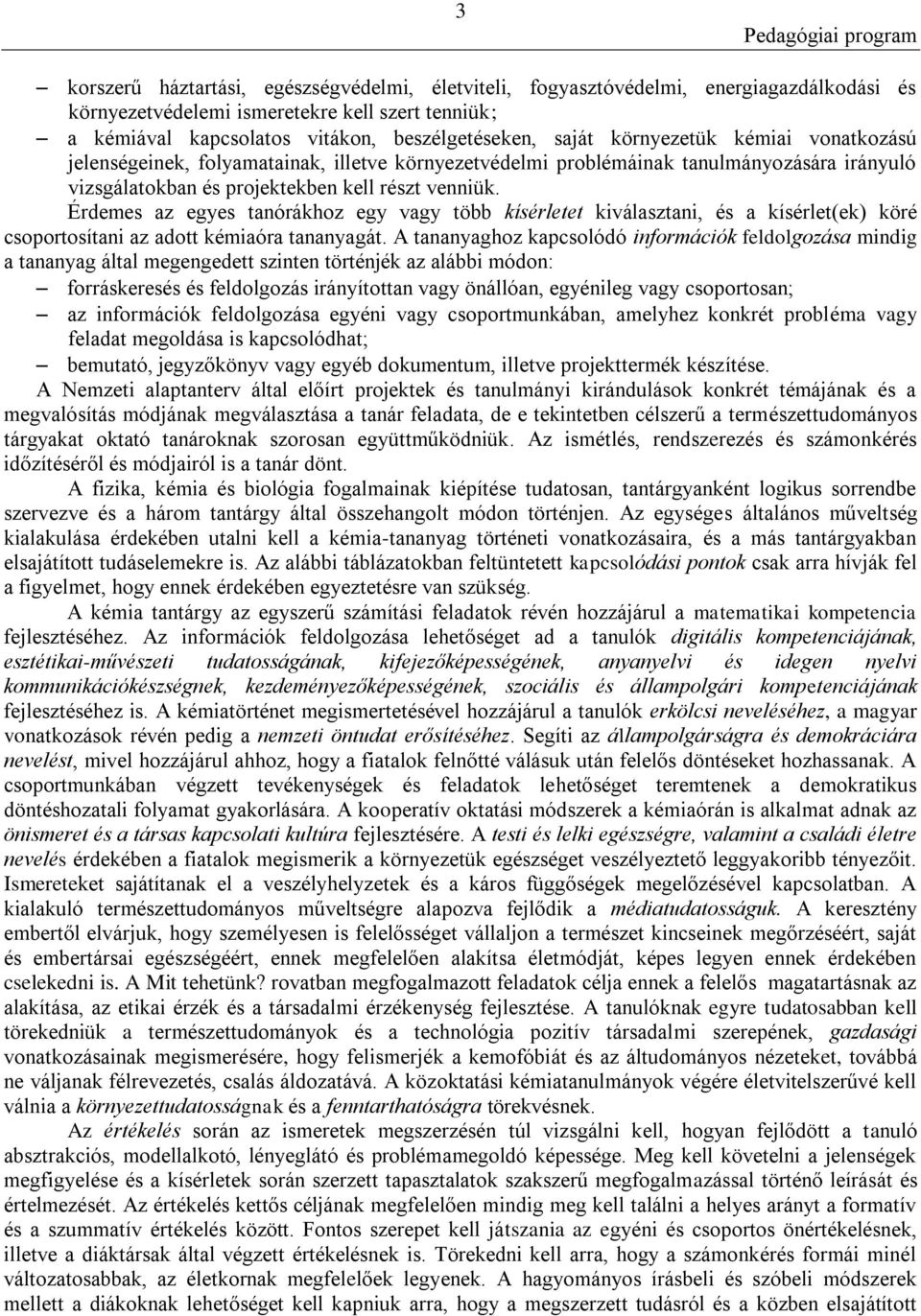 Érdemes az egyes tanórákhoz egy vagy több kísérletet kiválasztani, és a kísérlet(ek) köré csoportosítani az adott kémiaóra tananyagát.