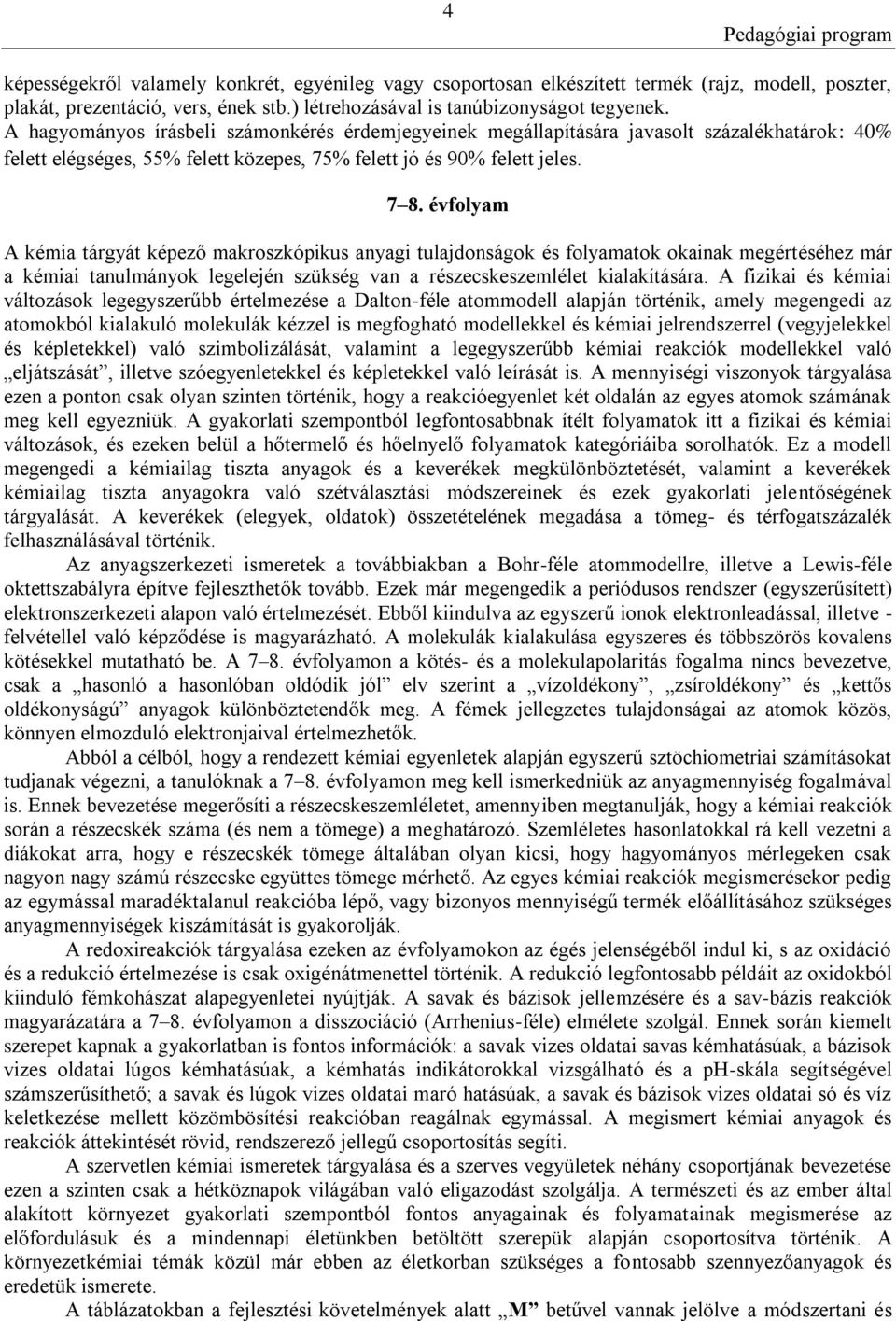 évfolyam A kémia tárgyát képező makroszkópikus anyagi tulajdonságok és folyamatok okainak megértéséhez már a kémiai tanulmányok legelején szükség van a részecskeszemlélet kialakítására.
