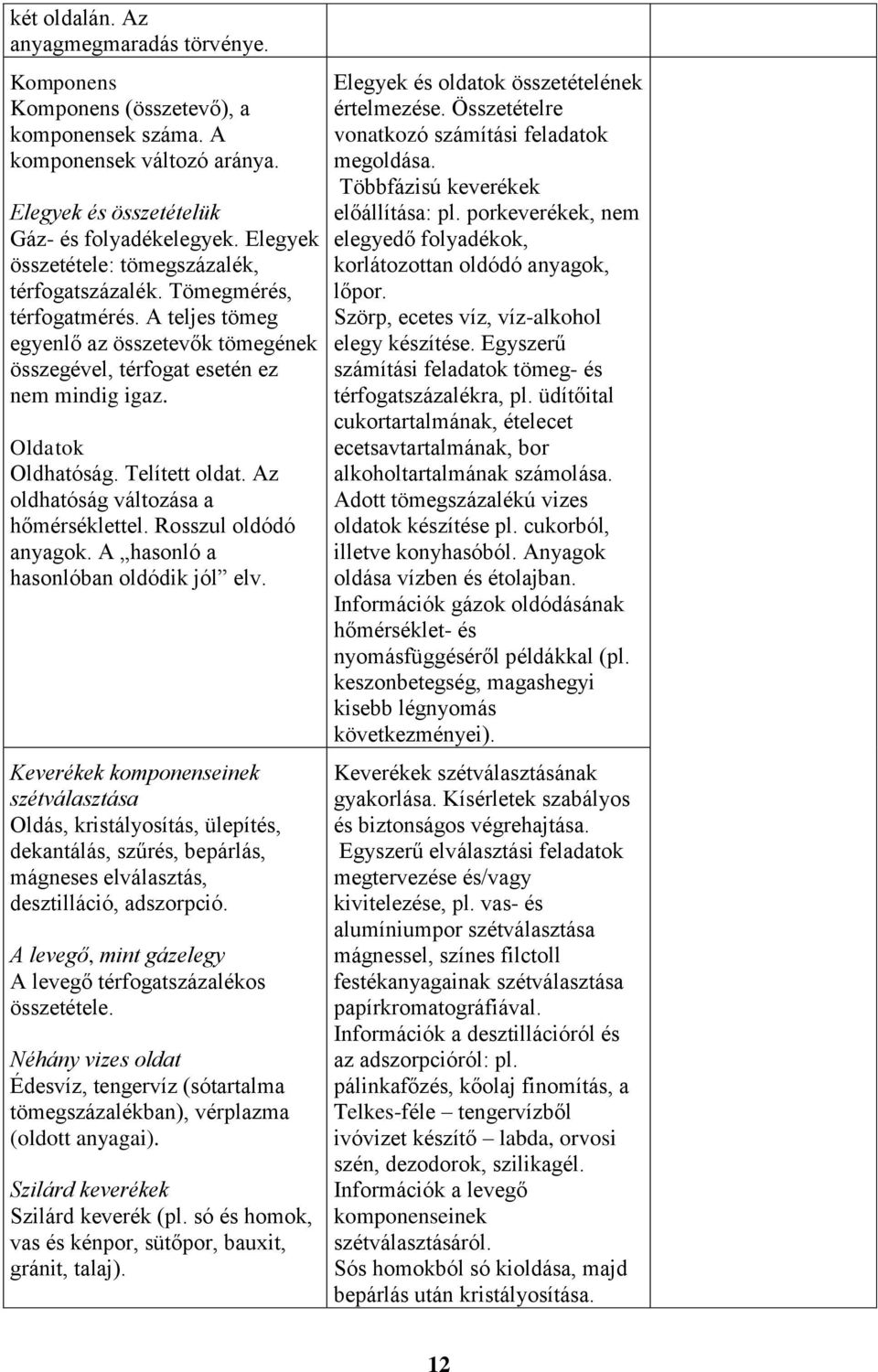 Telített oldat. Az oldhatóság változása a hőmérséklettel. Rosszul oldódó anyagok. A hasonló a hasonlóban oldódik jól elv.