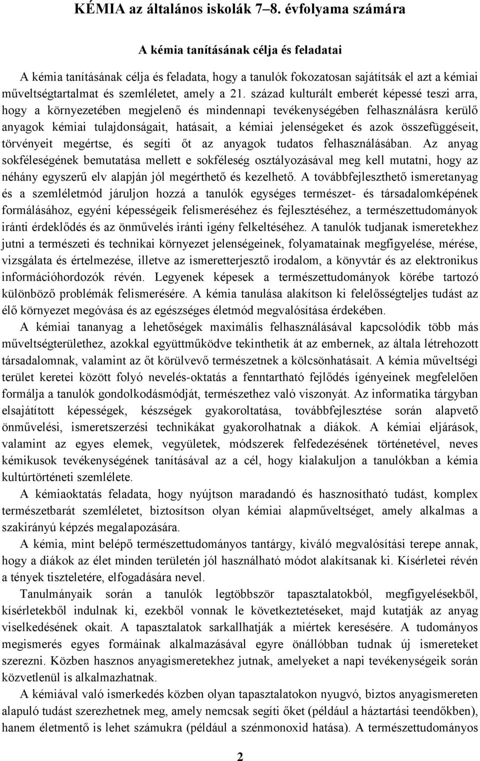század kulturált emberét képessé teszi arra, hogy a környezetében megjelenő és mindennapi tevékenységében felhasználásra kerülő anyagok kémiai tulajdonságait, hatásait, a kémiai jelenségeket és azok
