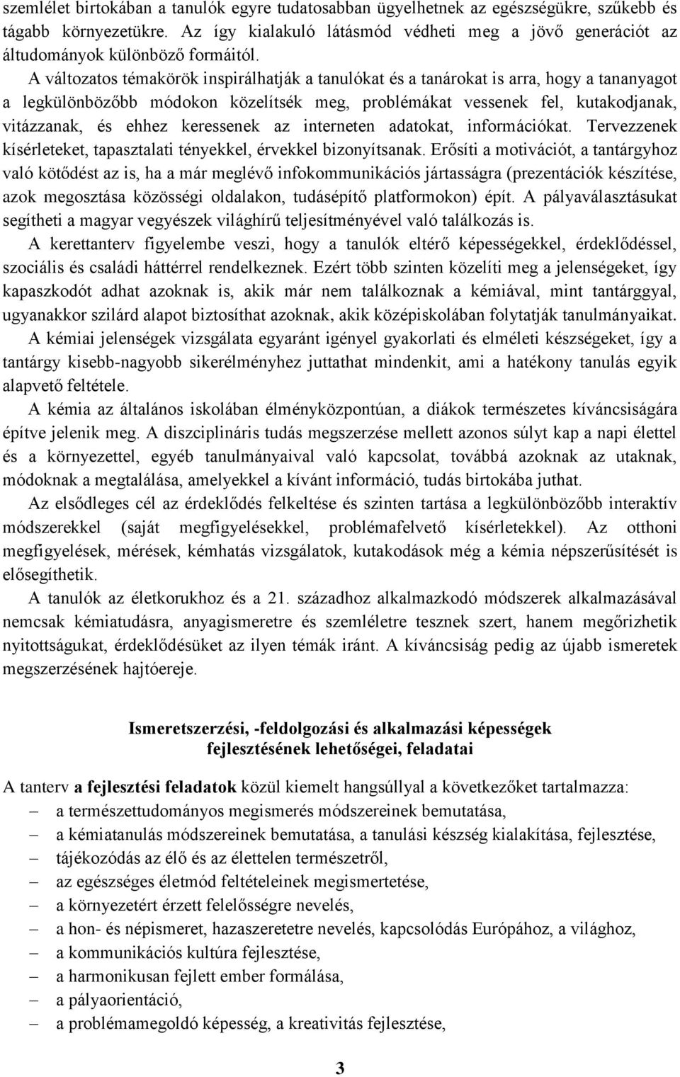 A változatos témakörök inspirálhatják a tanulókat és a tanárokat is arra, hogy a tananyagot a legkülönbözőbb módokon közelítsék meg, problémákat vessenek fel, kutakodjanak, vitázzanak, és ehhez