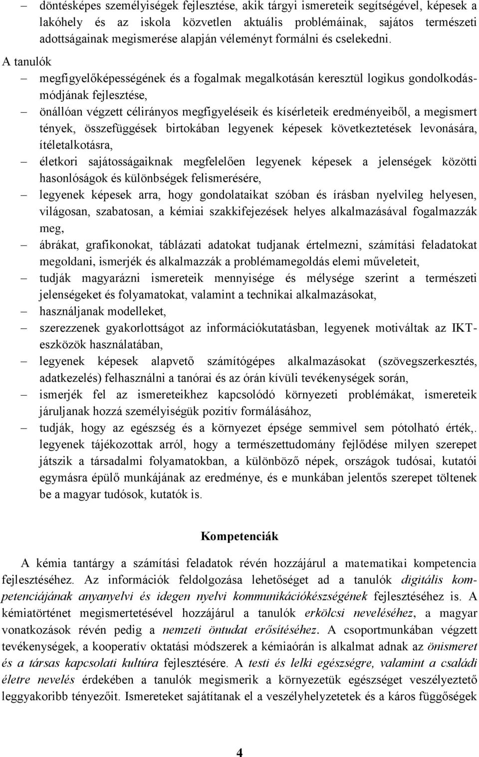 A tanulók megfigyelőképességének és a fogalmak megalkotásán keresztül logikus gondolkodásmódjának fejlesztése, önállóan végzett célirányos megfigyeléseik és kísérleteik eredményeiből, a megismert