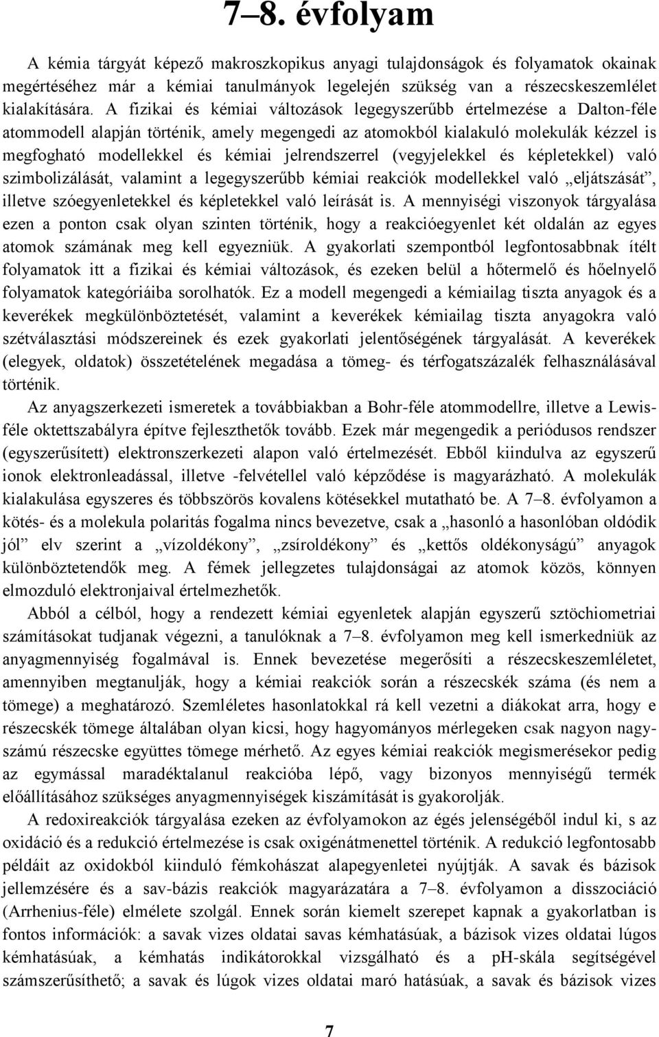 jelrendszerrel (vegyjelekkel és képletekkel) való szimbolizálását, valamint a legegyszerűbb kémiai reakciók modellekkel való eljátszását, illetve szóegyenletekkel és képletekkel való leírását is.