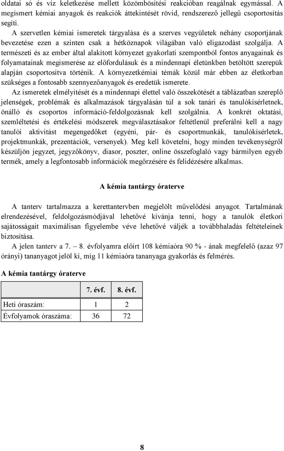 A természeti és az ember által alakított környezet gyakorlati szempontból fontos anyagainak és folyamatainak megismerése az előfordulásuk és a mindennapi életünkben betöltött szerepük alapján