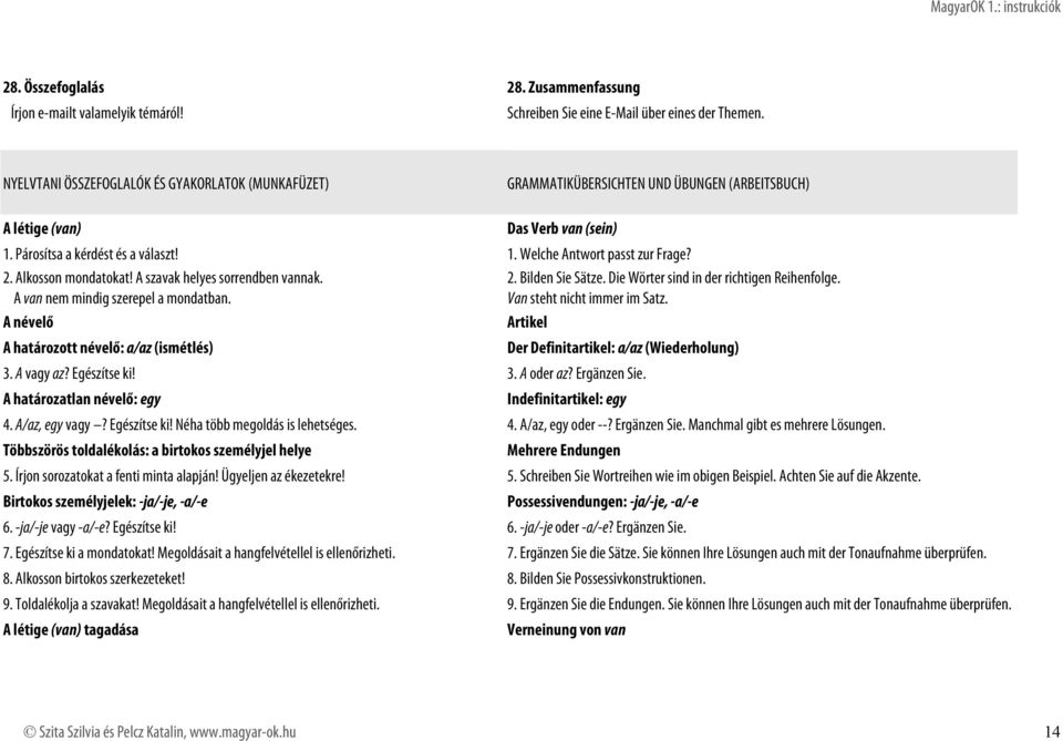 2. Alkosson mondatokat! A szavak helyes sorrendben vannak. A van nem mindig szerepel a mondatban. 2. Bilden Sie Sätze. Die Wörter sind in der richtigen Reihenfolge. Van steht nicht immer im Satz.