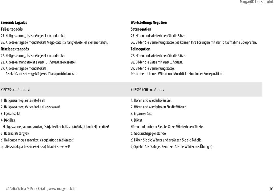 Hallgassa meg, és ismételje el a mondatokat! 27. Hören und wiederholen Sie die Sätze. 28. Alkosson mondatokat a nem hanem szerkezettel! 28. Bilden Sie Sätze mit nem... hanem. 29.