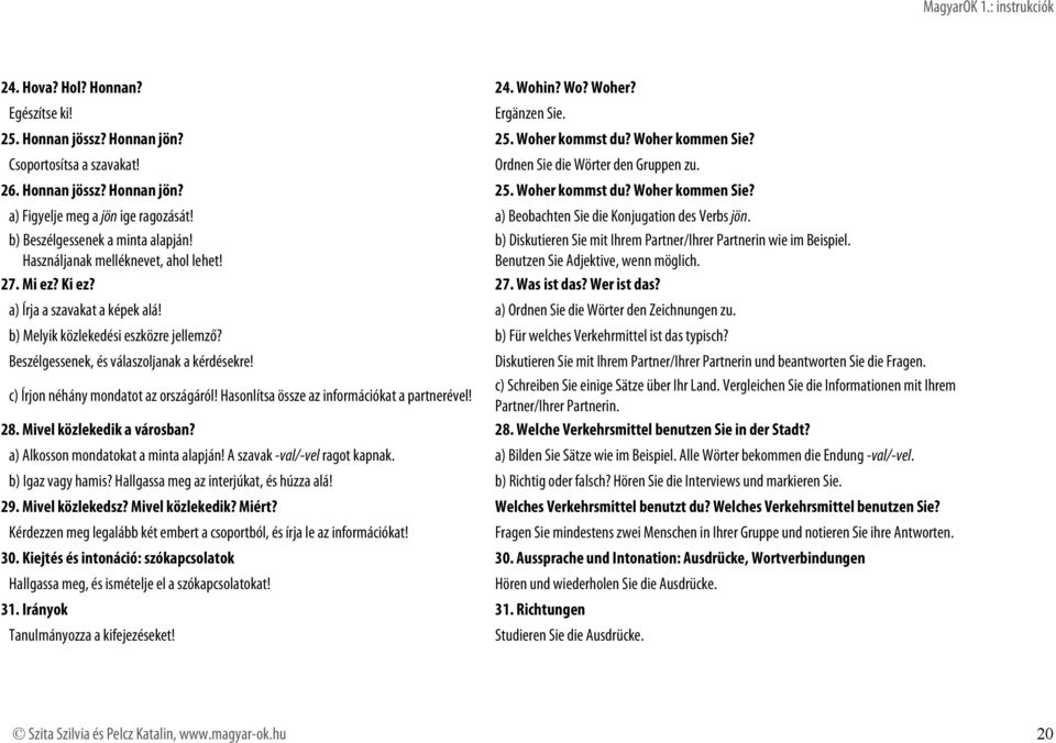 b) Beszélgessenek a minta alapján! Használjanak melléknevet, ahol lehet! b) Diskutieren Sie mit Ihrem Partner/Ihrer Partnerin wie im Beispiel. Benutzen Sie Adjektive, wenn möglich. 27. Mi ez? Ki ez?