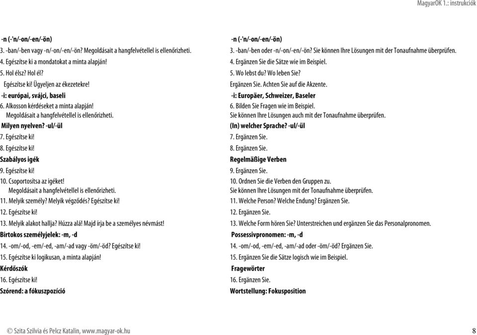 Egészítse ki! Ügyeljen az ékezetekre! -i: európai, svájci, baseli 6. Alkosson kérdéseket a minta alapján! Megoldásait a hangfelvétellel is ellenőrizheti. Milyen nyelven? -ul/-ül 7. Egészítse ki! 7. Ergänzen Sie.